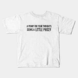 A Penny For Your Thoughts Seems A Little Pricey - Funny Sayings Kids T-Shirt